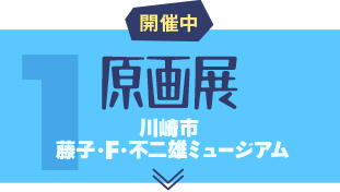 トピック1 「原画展」開催中　川崎市 藤子・F・不二雄ミュージアム