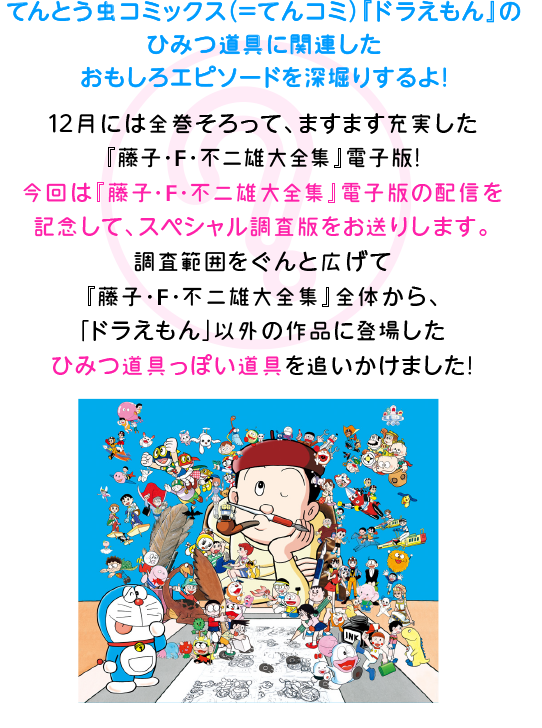 今回は電子版『藤子・F・不二雄大全集』の刊行を記念して、大全集全体から、「ドラえもん」以外の作品に登場したひみつ道具っぽい道具を追いかけました！